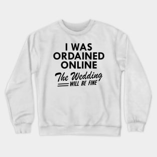 Officiant -  I was ordained online the wedding will be fine Crewneck Sweatshirt